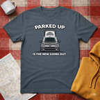 Parked Up Is The New Going Out -T-shirt
