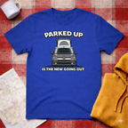 Parked Up Is The New Going Out -T-shirt